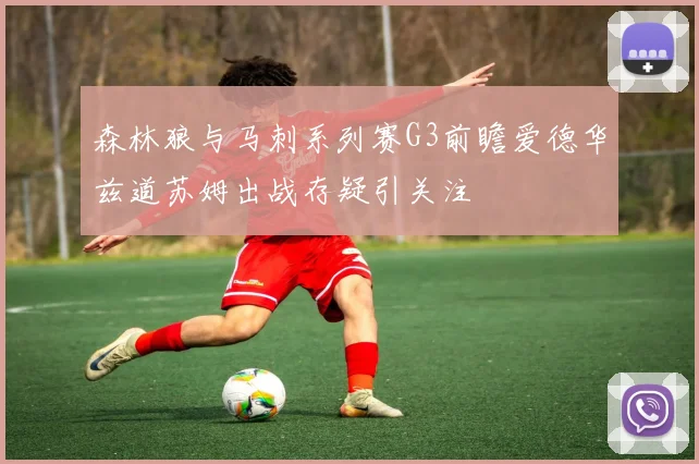 森林狼与马刺系列赛G3前瞻爱德华兹道苏姆出战存疑引关注